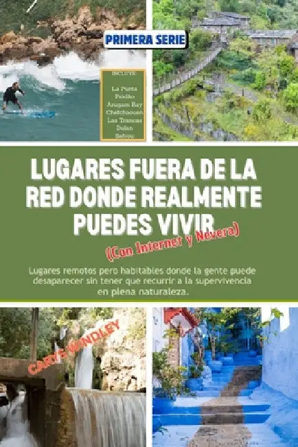 LUGARES FUERA DE LA RED DONDE REALMENTE PUEDES VIVIR Con Internet: Lugares remotos pero habitables donde la gente puede desaparecer sin tener que recu by Carys Windley