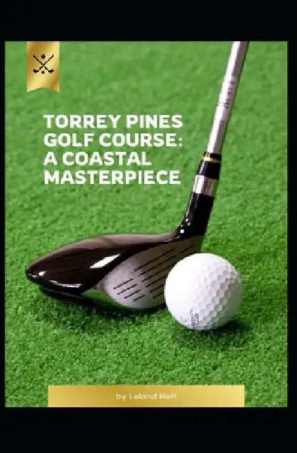 Torrey Pines Golf Course: A Coastal Masterpiece by Leland Holt