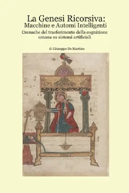 La Genesi Ricorsiva: Macchine e Automi Intelligenti: Cronache del trasferimento della cognizione umana su sistemi artificiali by Giuseppe de Martino