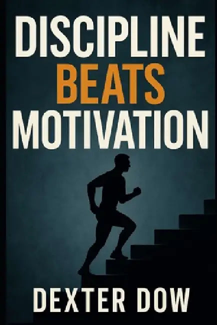 Discipline Beats Motivation by Dexter Dow