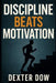 Discipline Beats Motivation by Dexter Dow