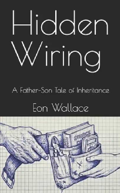 Hidden Wiring: A Father-Son Tale of Inheritance by Eon Wallace