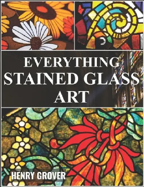 Everything Stained Glass Art by Henry Grover