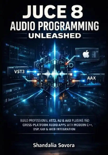 Juce 8 Audio Programming Unleashed: Build Professional Vst3, Au & Aax ...