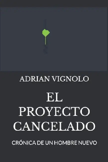 El Proyecto Cancelado: Crónica de un hombre nuevo by Adrián Vignolo L.