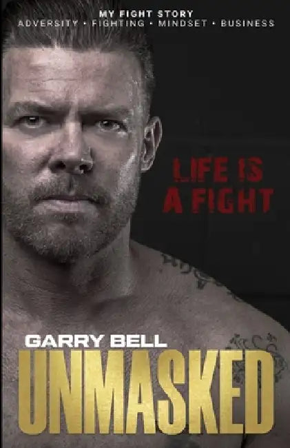 Unmasked: Life is a Fight by Garry Bell