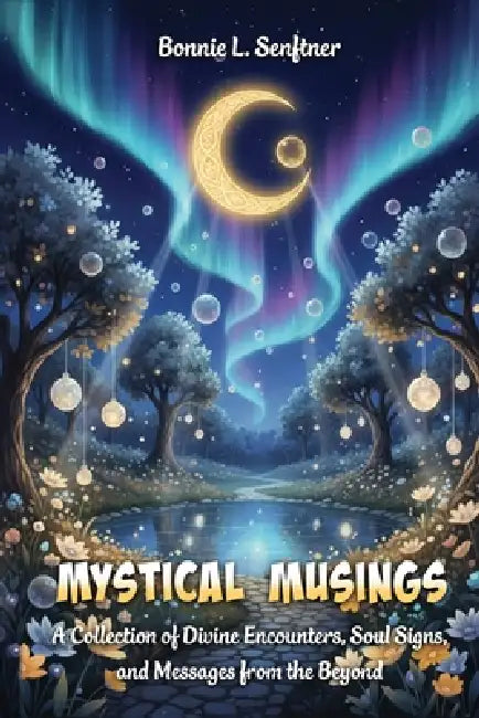 Mystical Musings: A Collection of Divine Encounters, Soul Signs and Messages from the Beyond by Bonnie L. Senftner