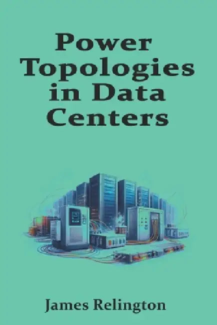 Power Topologies in Data Centers: N, N+1, 2N and Busway Distribution Design by James Relington