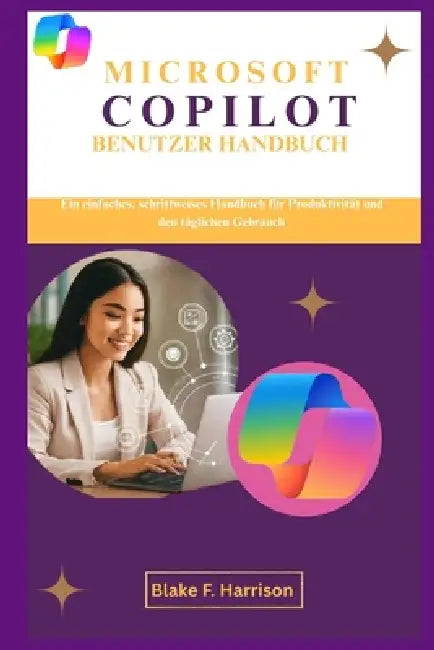 Microsoft Copilot Benutzer Handbuch: Ein einfaches, schrittweises Handbuch für Produktivität und den täglichen Gebrauch by Blake F. Harrison