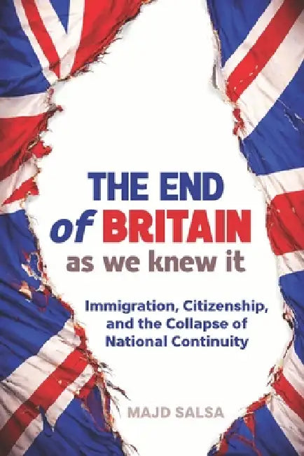 THE END of BRITAIN as we knew it: Immigration, Citizenship, and the Collapse of National Continuity by Majd Salsà