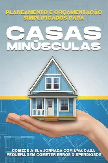 Planeamento e orçamentação simplificados para casas minúsculas: Comece a sua jornada com uma casa pequena sem cometer erros dispendiosos by L. L. Bennett