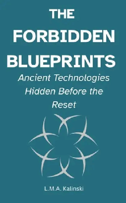 The Forbidden Blueprints: Ancient Technologies Before the Reset by L. M. a. Kalinski