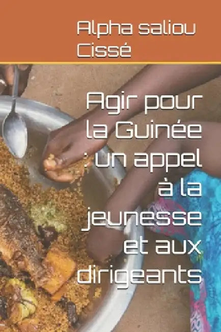 Agir pour la Guinée: un appel à la jeunesse et aux dirigeants by Alpha Saliou Cissé