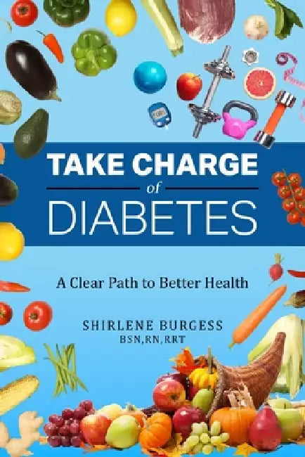 Take Charge of Diabetes: A Clear Path to Better Health by Shirlene Burgess