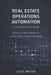 Real Estate Operations Automation: A Comprehensive Guide: Designing AI-Driven Pipelines for Listings, Leads, Compliance, and Closings by Hayden Van Der Post, Danny Munrow, Leslie Moxam