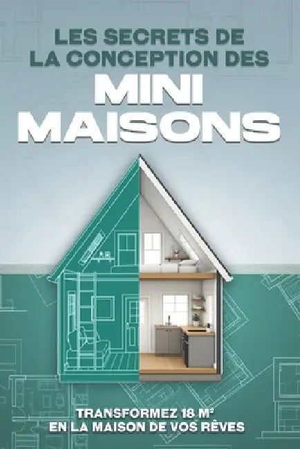 Les secrets de la conception des mini-maisons: Transformez 18 m² en la maison de vos rêves by L. L. Bennett