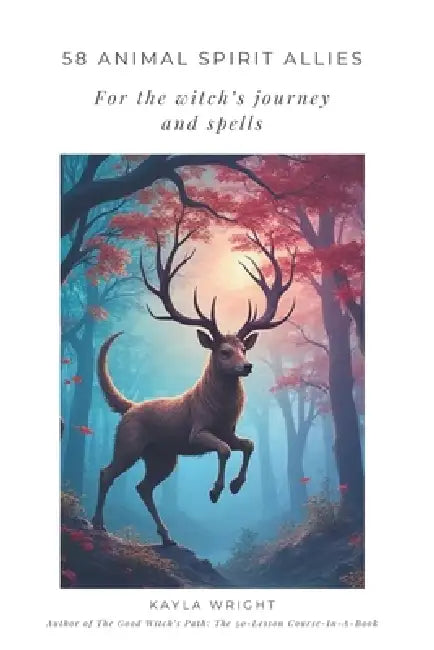 58 Animal Spirit Allies For the Witch's Journey and Spells by Kayla Wright