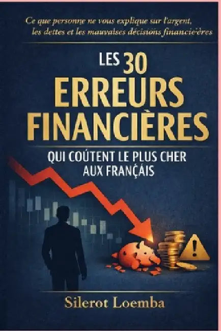 Les 30 erreurs financières qui coûtent le plus cher aux Français: Guide pratique by Silerot Loemba