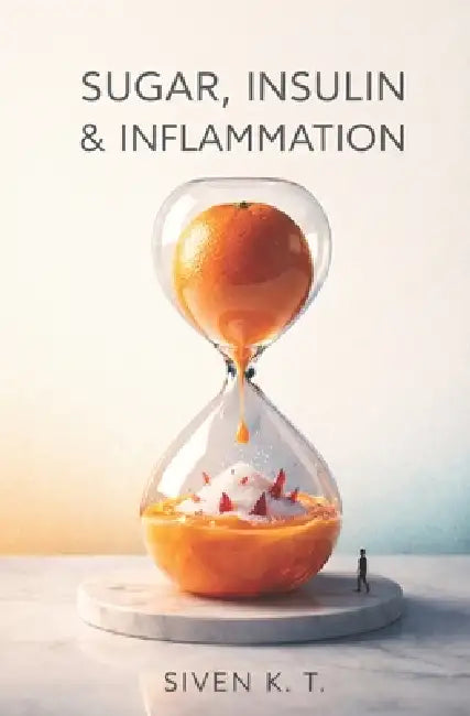 Sugar, Insulin & Inflammation by Siven K. T.