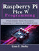 Raspberry Pi Pico W Programming: A Practical Guide to Wireless Microcontroller Programming, IoT Connectivity, and Embedded Systems by Liam F. Shelby