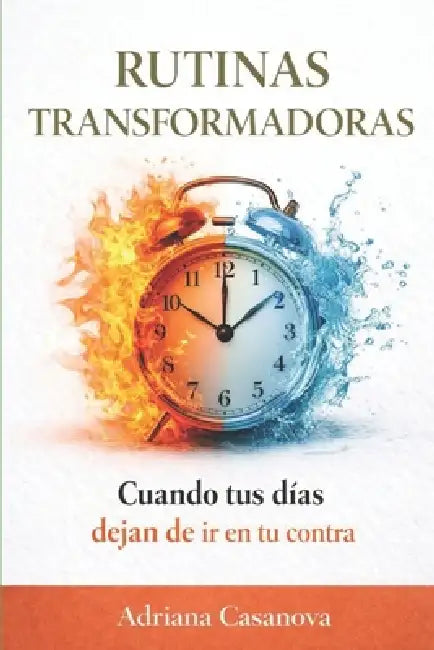Rutinas transformadoras: Cuando tus días dejan de ir en tu contra by Adriana Casanova