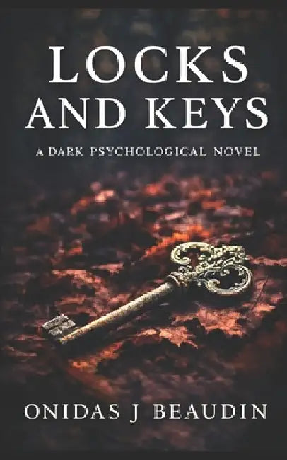 Locks and Keys: A Dark Psychological Novel by Onidas J. Beaudin