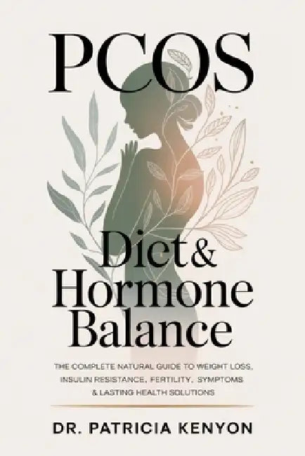 PCOS Diet & Hormone Balance: The Complete Natural Guide to Weight Loss, Insulin Resistance, Fertility, Symptoms & Lasting Health Solutions by Patricia Kenyon