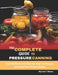 The Complete Guide to Pressure Canning: Safe Methods and Step-by-Step Techniques for Home Food Preservation by Myriam T. Simms