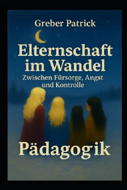 Elternschaft im Wandel - Zwischen Fürsorge, Angst und Kontrolle: Schneepflug-Eltern, usw... by Patrick Greber