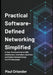 Practical Software-Defined Networking Simplified: A Clear, Practical Guide to SDN Architecture, Controllers, OpenFlow, and Modern Network Design for I by Paul Orlander