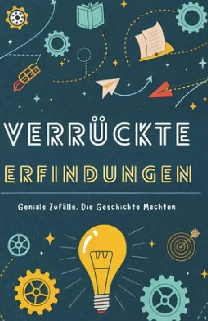 Verrückte Erfindungen: Geniale Zufälle, Die Geschichte Machten by Lena Vogel