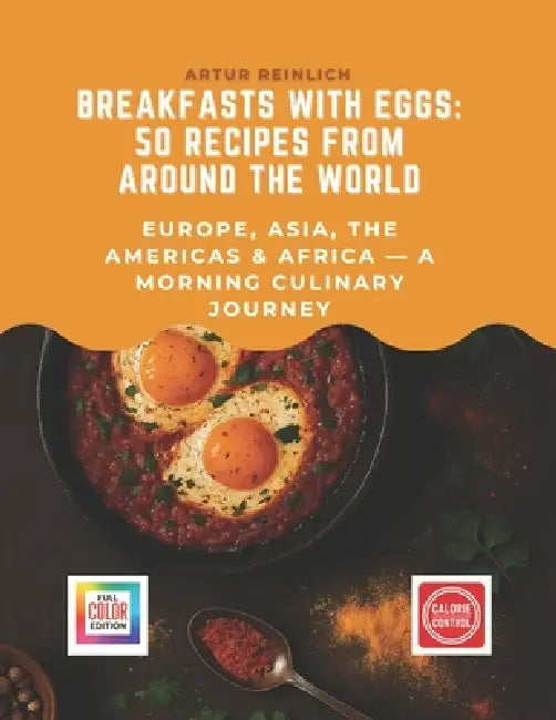Breakfasts with Eggs: 50 Recipes from Around the World: Europe, Asia, the Americas & Africa - A Morning Culinary Journey by Artur Reinlich