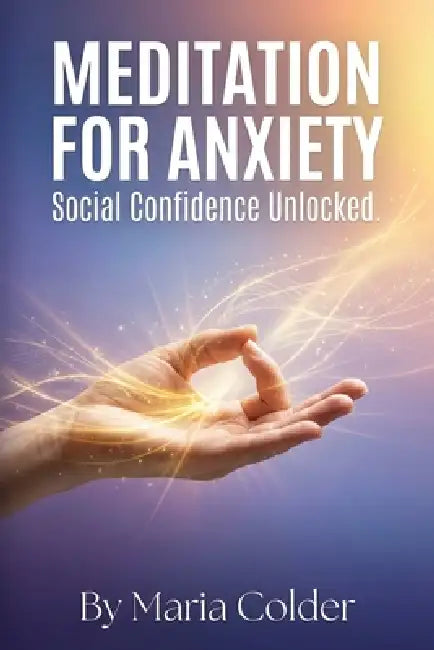 Meditation for Anxiety.: Social Confidence Unlocked Meditation for Social Anxiety. by Maria Colder