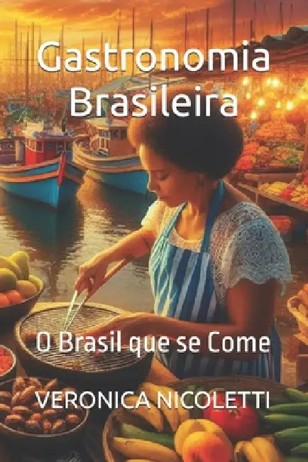 Gastronomia Brasileira: O Brasil que se Come by Veronica Nicoletti