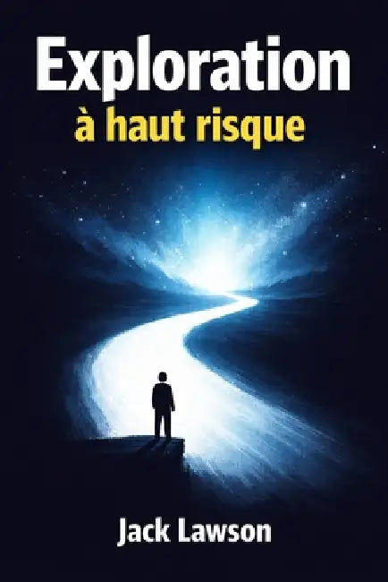 Exploration à haut risque: Vivre, décider et se transformer sans certitude by Jack Lawson