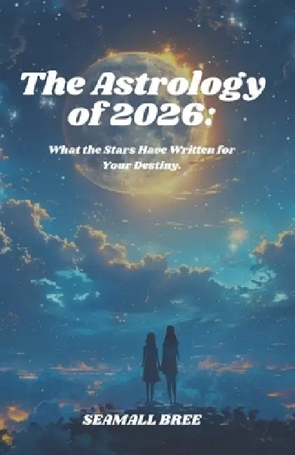 The Astrology of 2026: What the Stars Have Written for Your Destiny. by Seamall Bree