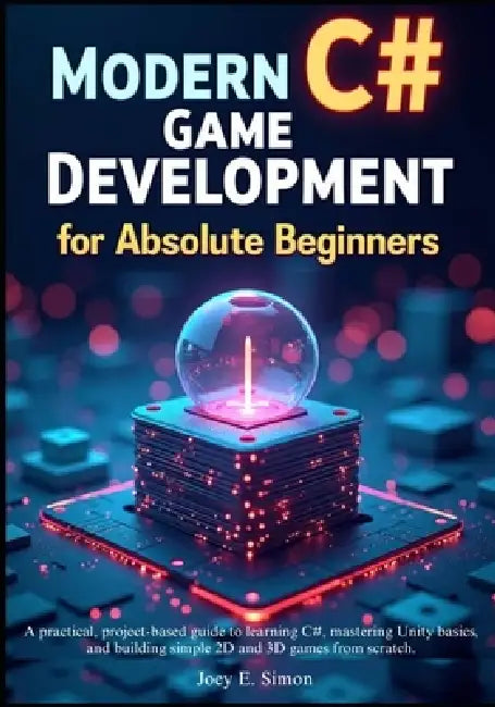 Modern C# Game Development for Absolute Beginners: A practical, project ...