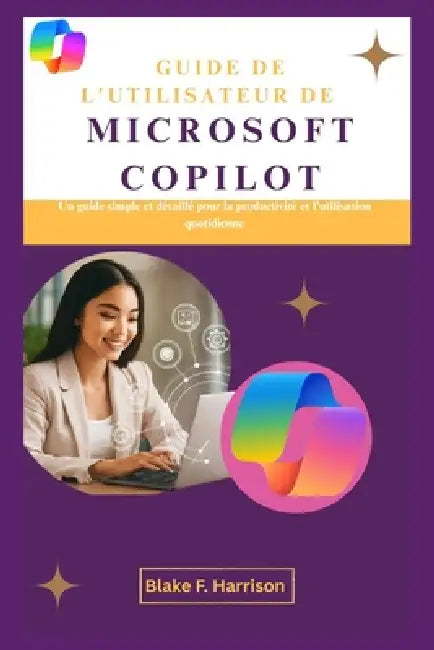 Guide de l'Utilisateur de Microsoft Copilot: Un guide simple et détaillé pour la productivité et l'utilisation quotidienne by Blake F. Harrison