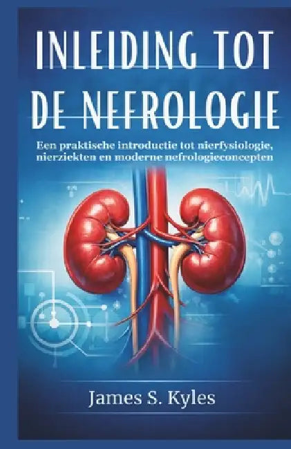 Inleiding Tot de Nefrologie: Een praktische introductie tot nierfysiologie, nierziekten en moderne nefrologieconcepten by James S. Kyles