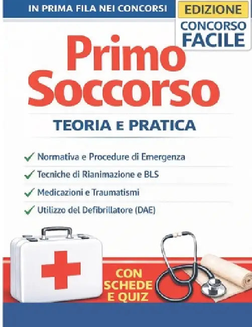 Primo Soccorso: Teoria e Pratica - Manuale Completo per Concorsi Pubblici, Procedure di Emergenza, BLS, Rianimazione Cardiopolmonare e Defibrillatore by Edizione Concorso Facile