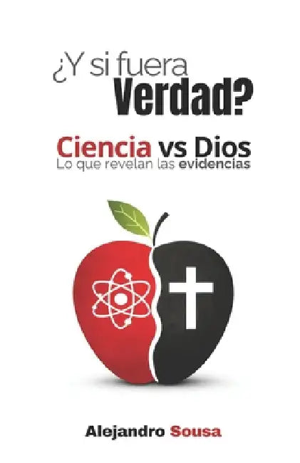 ¿Y Si Fuera Verdad?: Ciencia VS Dios: Lo Que Revelan Las Evidencias by Alejandro Sousa, Damaris Aida Golmar, Guillermo Lopez