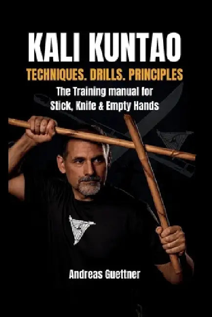 Kali Kuntao: Techniques. Drills. Principles by Andreas Guettner