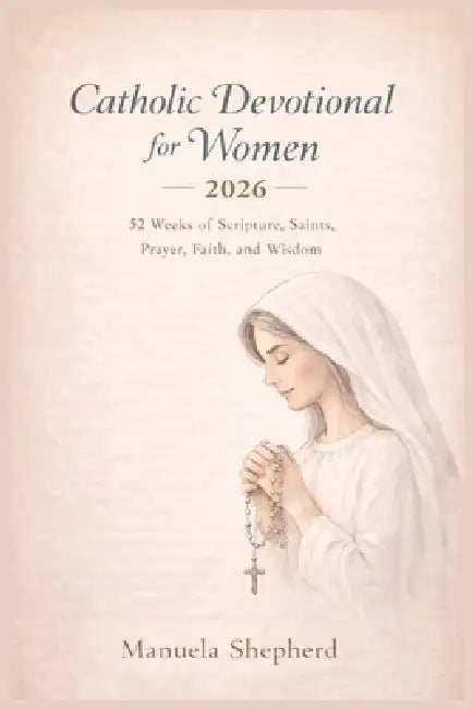 Catholic Devotional for Women 2026: 52 Weeks of Scripture, Saints, Prayer, Faith, and Wisdom by Manuela Shepherd