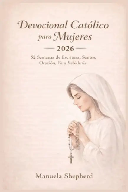 Devocional Católico para Mujeres 2026: 52 Semanas de Escritura, Santos, Oración, Fe y Sabiduría by Manuela Shepherd