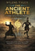 The Ancient Athlete: Training, Fasting, Rest, and Recovery As Practiced by Monks, Warriors, and Sages Interpreted Through Modern Physiology by Rylene Tyler