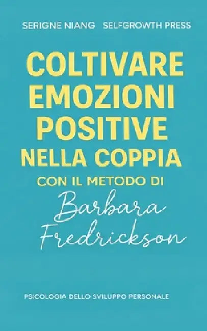 Coltivare emozioni positive nella coppia con il metodo di Barbara Fredrickson by Selfgrowth Press, Serigne Niang