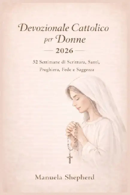 Devozionale Cattolico per Donne 2026: 52 Settimane di Scrittura, Santi, Preghiera, Fede e Saggezza by Manuela Shepherd