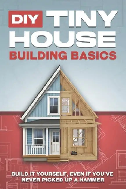 DIY Tiny House Building Basics: DIY Tiny House Building Basics by L. L. Bennett