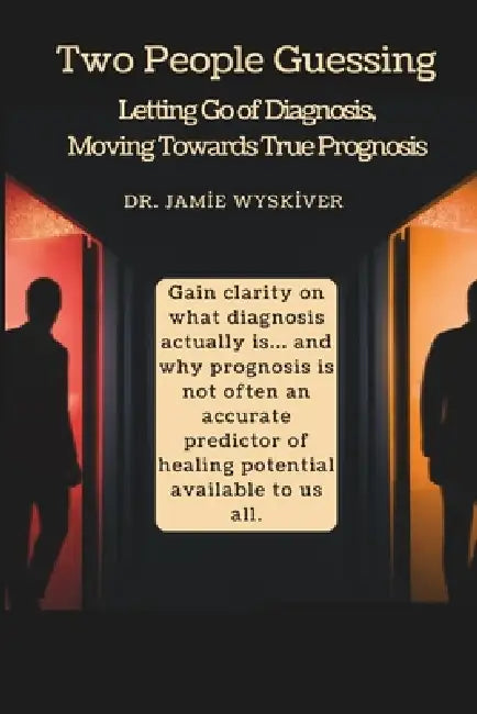 Two People Guessing: Letting Go of Diagnosis, Moving Towards True Prognosis by Madalyn Luebke, Jamie Wyskiver