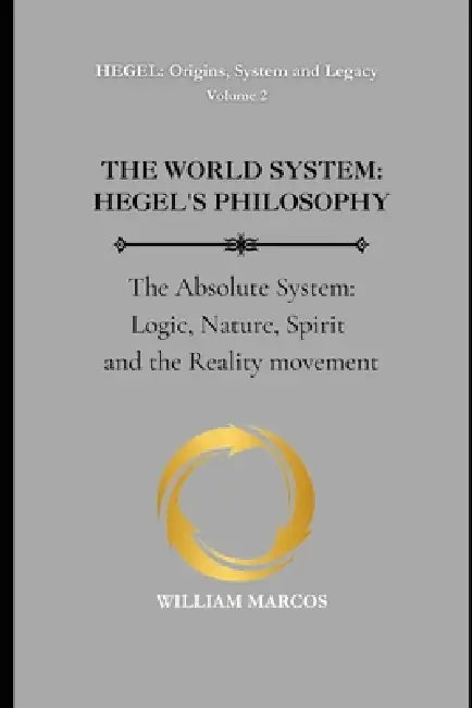 The World System: HEGEL'S PHILOSOPHY: The Absolute System: Logic, Nature, Spirit and the Reality movement by William Marcos Silva